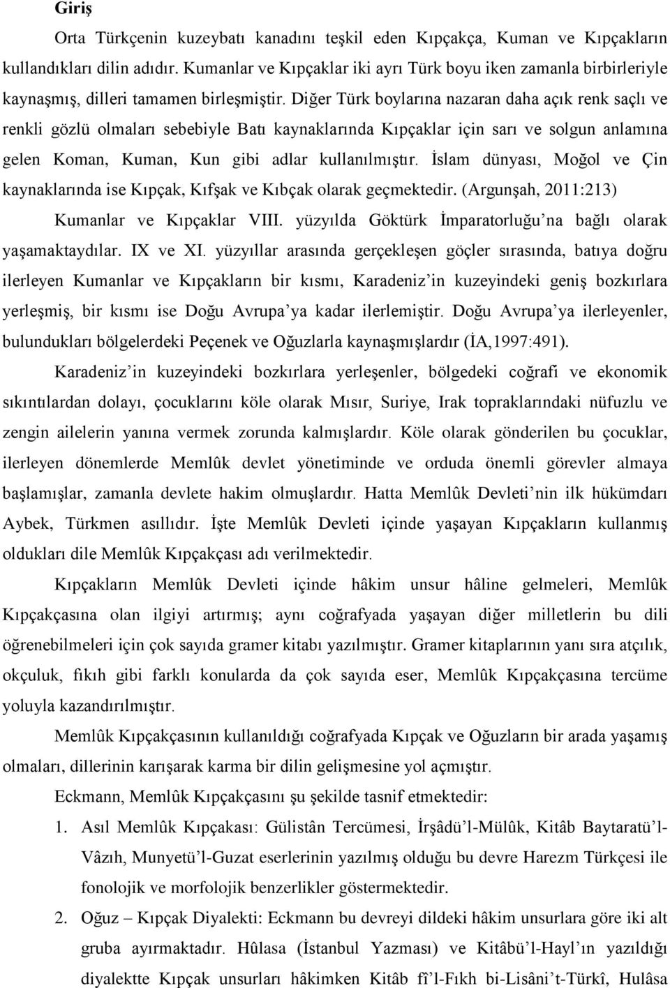 Diğer Türk boylarına nazaran daha açık renk saçlı ve renkli gözlü olmaları sebebiyle Batı kaynaklarında Kıpçaklar için sarı ve solgun anlamına gelen Koman, Kuman, Kun gibi adlar kullanılmıştır.