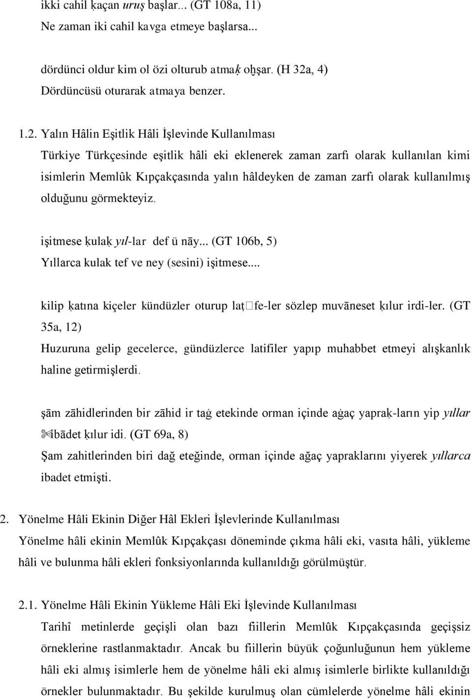 Yalın Hâlin Eşitlik Hâli İşlevinde Kullanılması Türkiye Türkçesinde eşitlik hâli eki eklenerek zaman zarfı olarak kullanılan kimi isimlerin Memlûk Kıpçakçasında yalın hâldeyken de zaman zarfı olarak