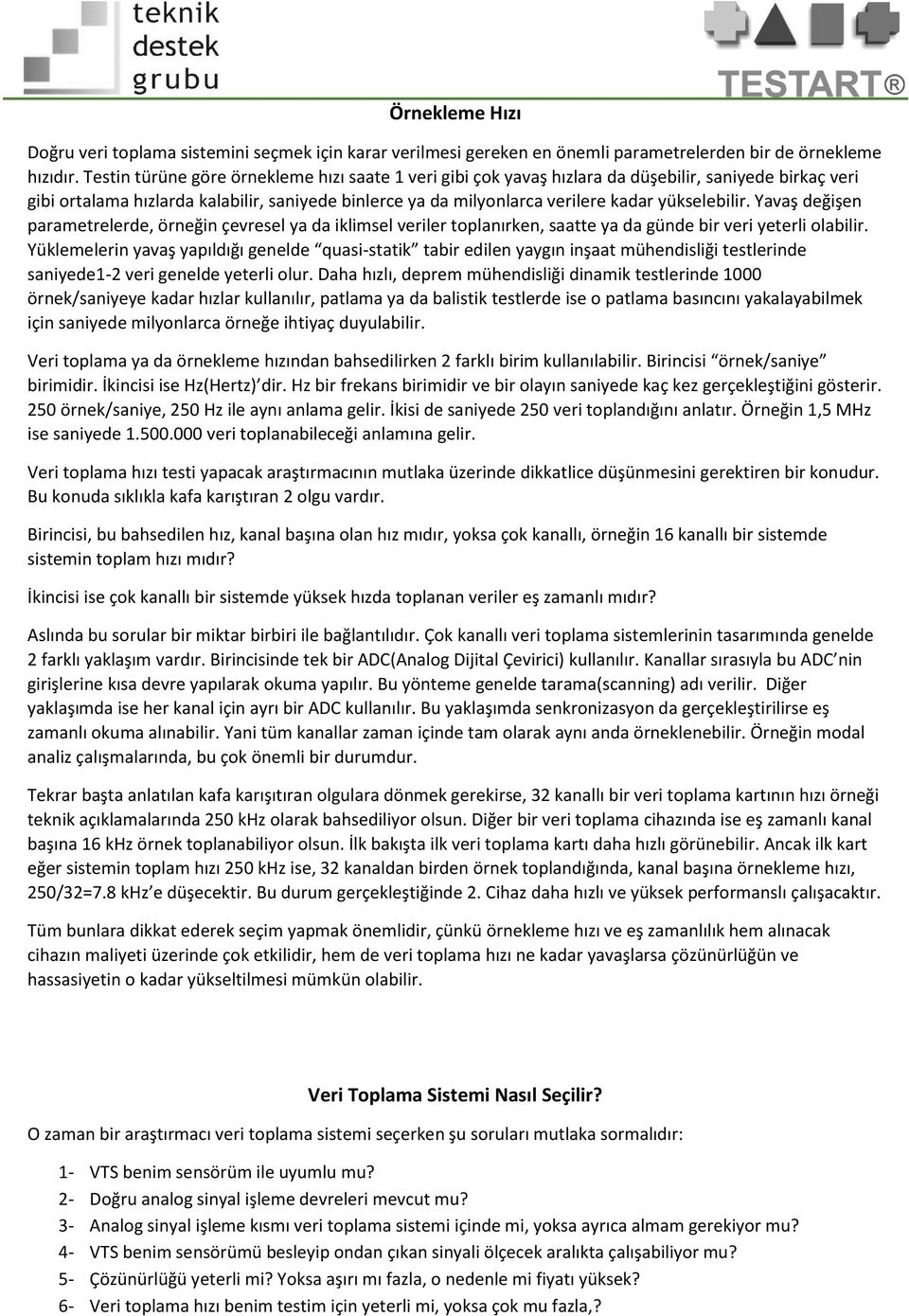 Yavaş değişen parametrelerde, örneğin çevresel ya da iklimsel veriler tplanırken, saatte ya da günde bir veri yeterli labilir.