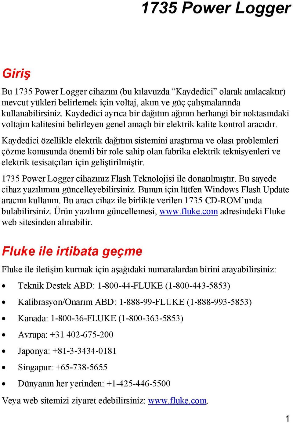 Kaydedici özellikle elektrik dağıtım sistemini araştırma ve olası problemleri çözme konusunda önemli bir role sahip olan fabrika elektrik teknisyenleri ve elektrik tesisatçıları için geliştirilmiştir.