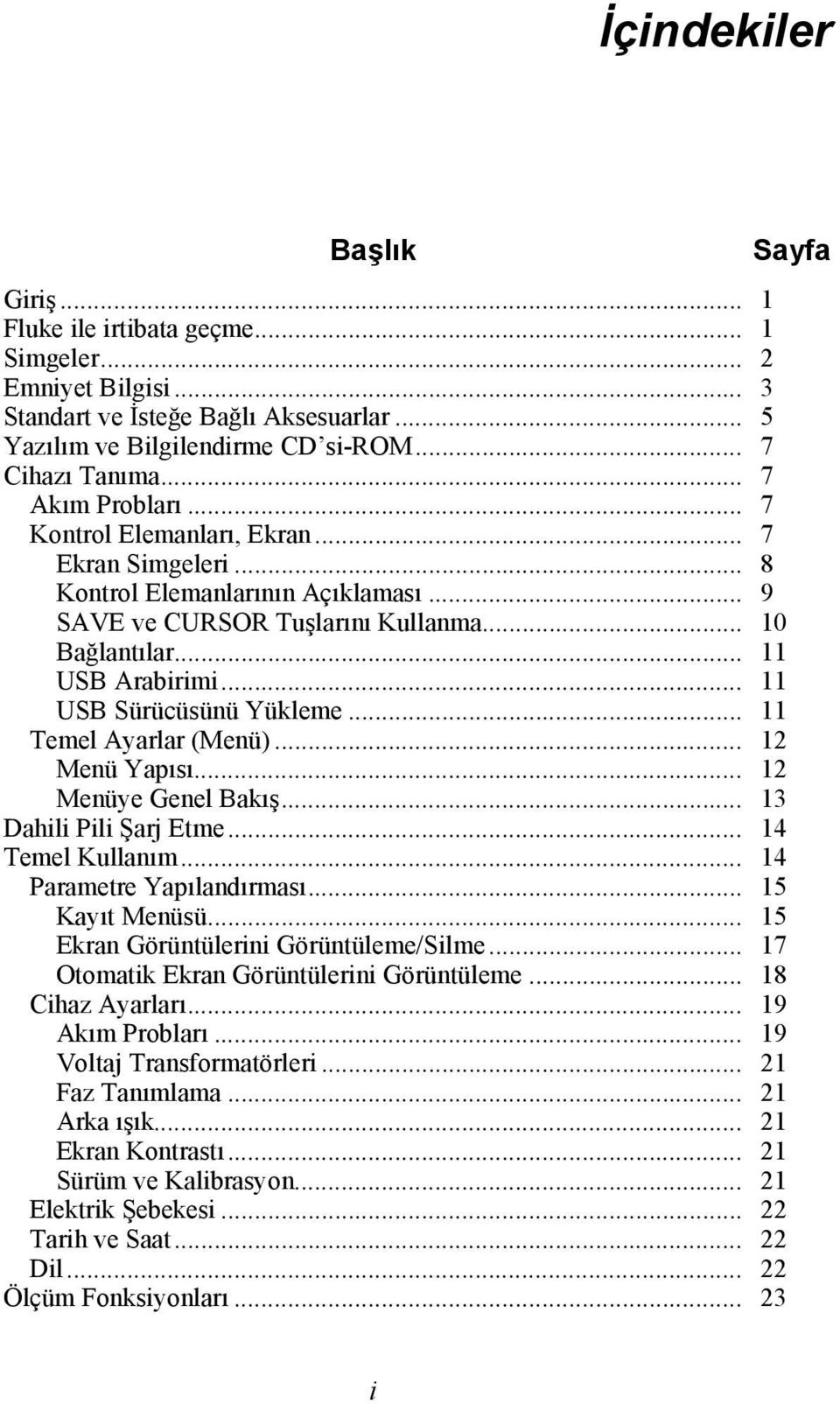 .. 11 USB Sürücüsünü Yükleme... 11 Temel Ayarlar (Menü)... 12 Menü Yapısı... 12 Menüye Genel Bakış... 13 Dahili Pili Şarj Etme... 14 Temel Kullanım... 14 Parametre Yapılandırması... 15 Kayıt Menüsü.