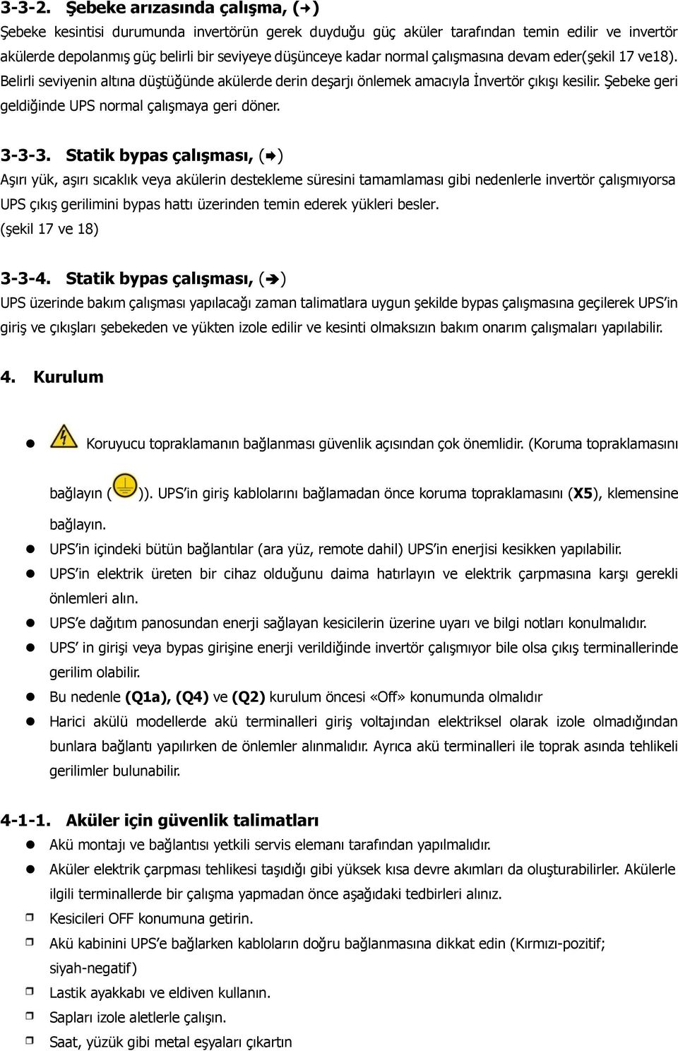 çalışmasına devam eder(şekil 17 ve18). Belirli seviyenin altına düştüğünde akülerde derin deşarjı önlemek amacıyla İnvertör çıkışı kesilir. Şebeke geri geldiğinde UPS normal çalışmaya geri döner.