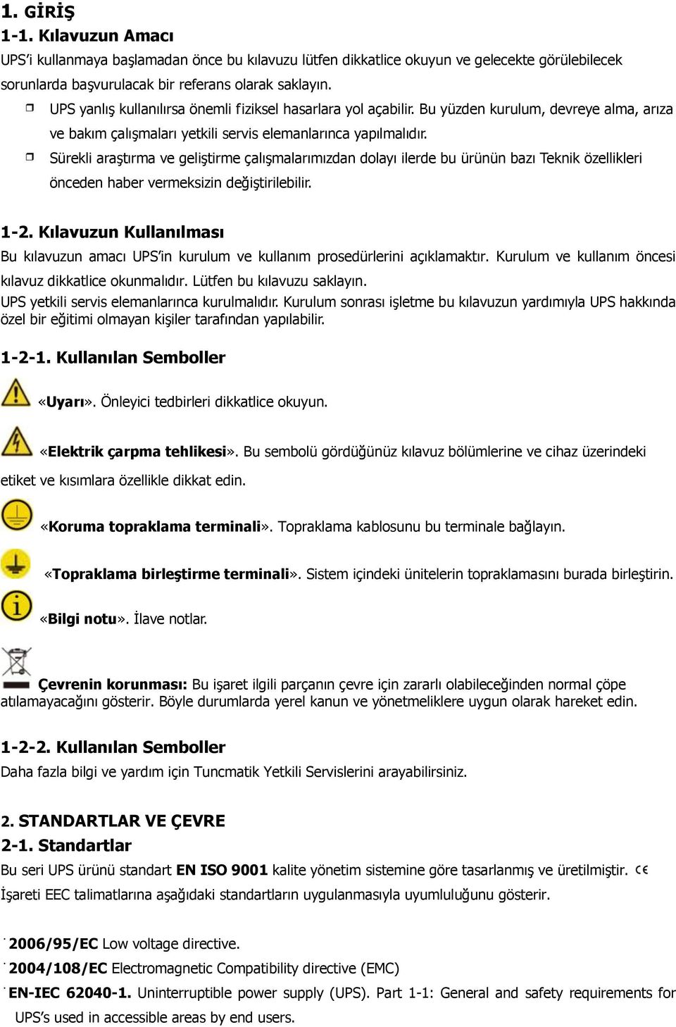 Sürekli araştırma ve geliştirme çalışmalarımızdan dolayı ilerde bu ürünün bazı Teknik özellikleri önceden haber vermeksizin değiştirilebilir. 1-2.