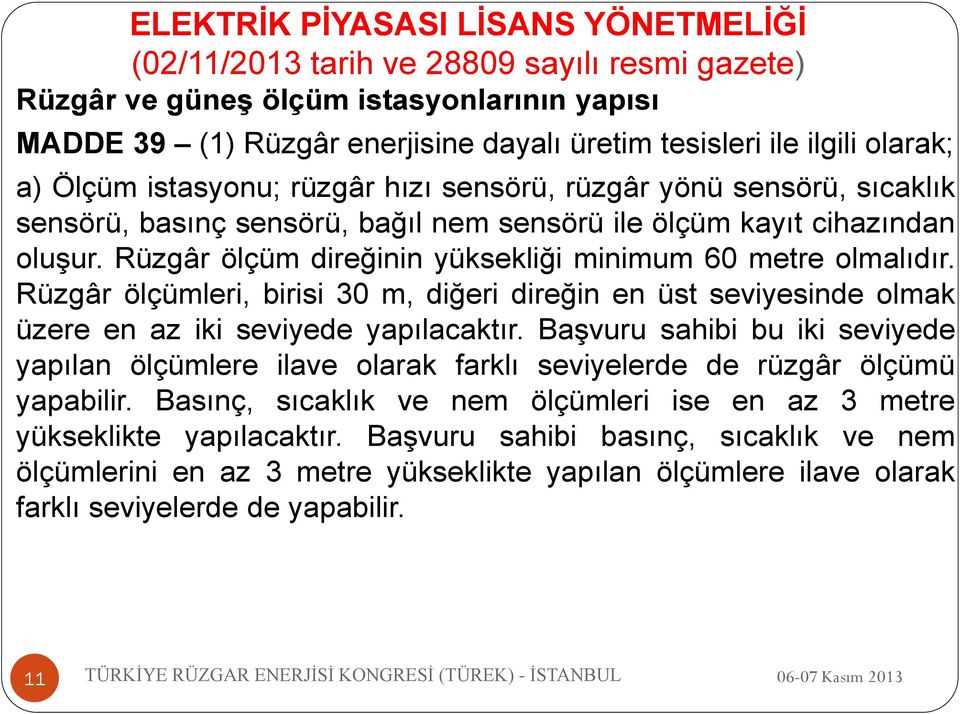 Rüzgâr ölçüm direğinin yüksekliği minimum 60 metre olmalıdır. Rüzgâr ölçümleri, birisi 30 m, diğeri direğin en üst seviyesinde olmak üzere en az iki seviyede yapılacaktır.