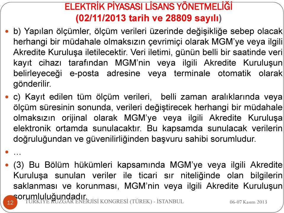 Veri iletimi, günün belli bir saatinde veri kayıt cihazı tarafından MGM nin veya ilgili Akredite Kuruluşun belirleyeceği e-posta adresine veya terminale otomatik olarak gönderilir.