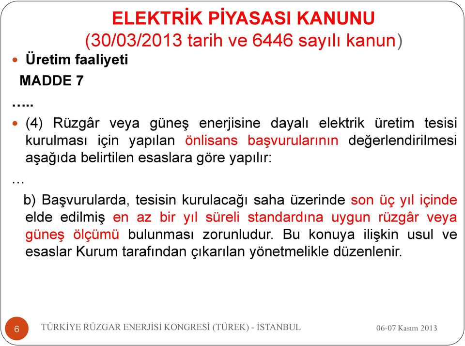 değerlendirilmesi aşağıda belirtilen esaslara göre yapılır: b) Başvurularda, tesisin kurulacağı saha üzerinde son üç yıl içinde