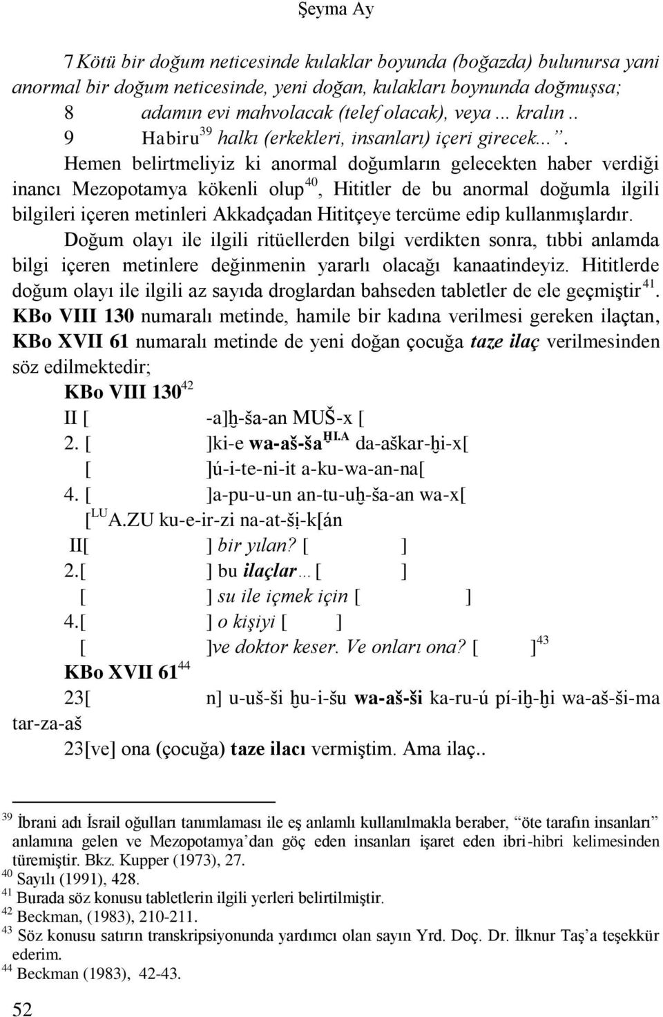 ... Hemen belirtmeliyiz ki anormal doğumların gelecekten haber verdiği inancı Mezopotamya kökenli olup 40, Hititler de bu anormal doğumla ilgili bilgileri içeren metinleri Akkadçadan Hititçeye