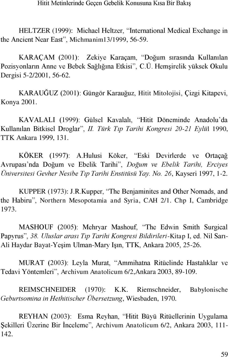 KARAUĞUZ (2001): Güngör Karauğuz, Hitit Mitolojisi, Çizgi Kitapevi, Konya 2001. KAVALALI (1999): Gülsel Kavalalı, Hitit Döneminde Anadolu da Kullanılan Bitkisel Droglar, II.