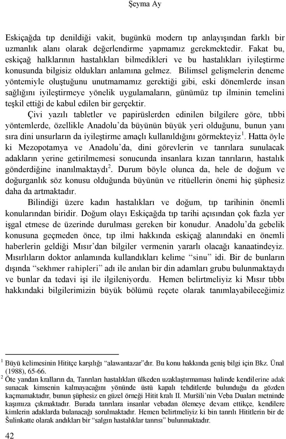 Bilimsel gelişmelerin deneme yöntemiyle oluştuğunu unutmamamız gerektiği gibi, eski dönemlerde insan sağlığını iyileştirmeye yönelik uygulamaların, günümüz tıp ilminin temelini teşkil ettiği de kabul