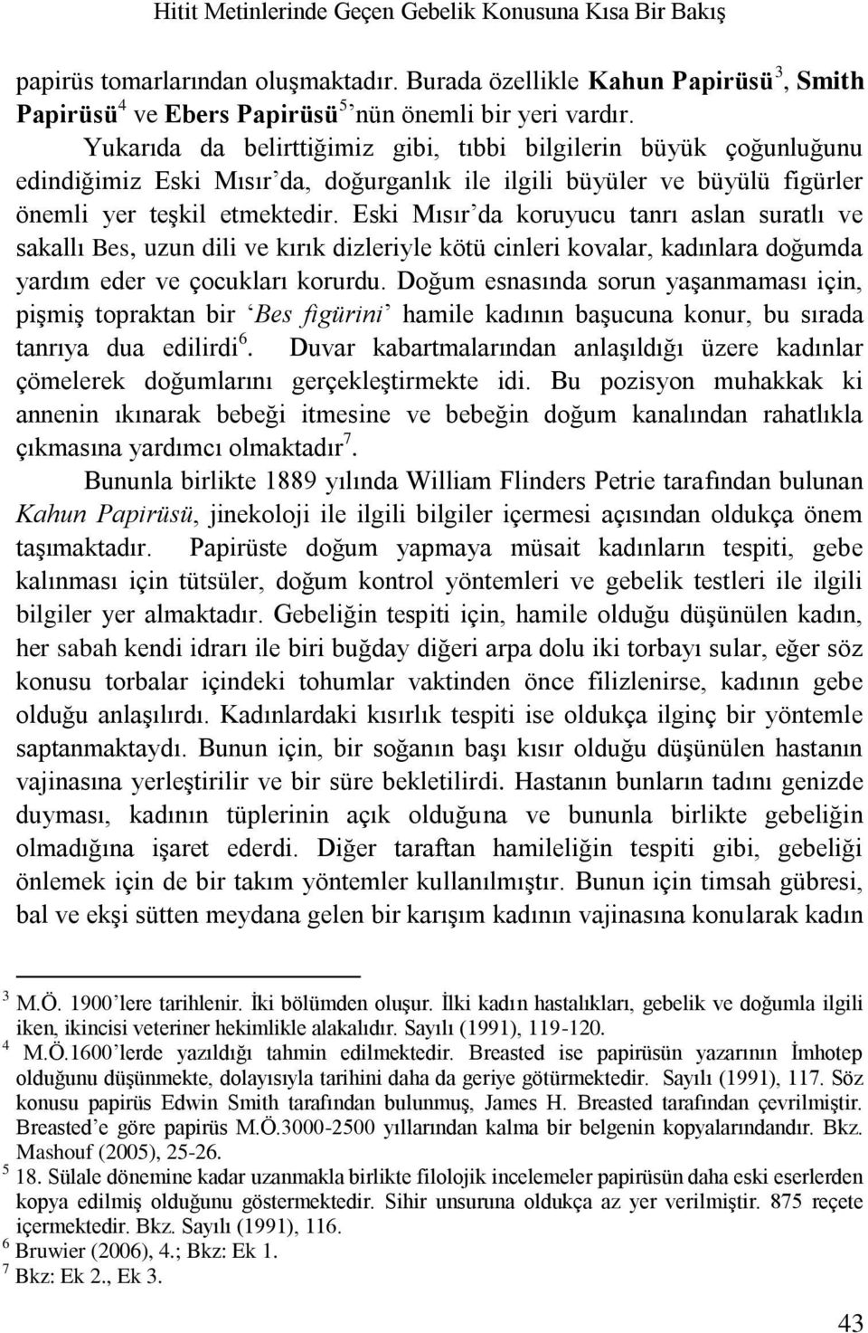 Eski Mısır da koruyucu tanrı aslan suratlı ve sakallı Bes, uzun dili ve kırık dizleriyle kötü cinleri kovalar, kadınlara doğumda yardım eder ve çocukları korurdu.