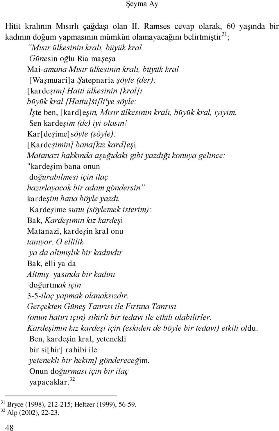 kral [Waşmuari]a Şatepnaria şöyle (der): [kardeşim] Hatti ülkesinin [kral]ı büyük kral [Hattu]ši[li'ye söyle: İşte ben, [kard]eşin, Mısır ülkesinin kralı, büyük kral, iyiyim.