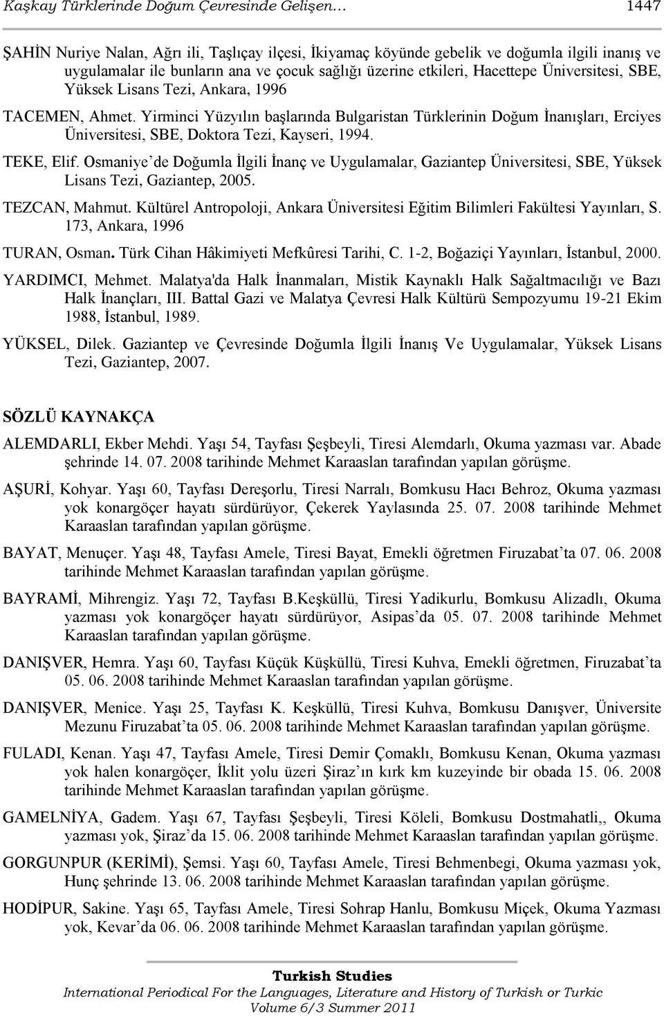 Yirminci Yüzyılın baģlarında Bulgaristan Türklerinin Doğum ĠnanıĢları, Erciyes Üniversitesi, SBE, Doktora Tezi, Kayseri, 1994. TEKE, Elif.