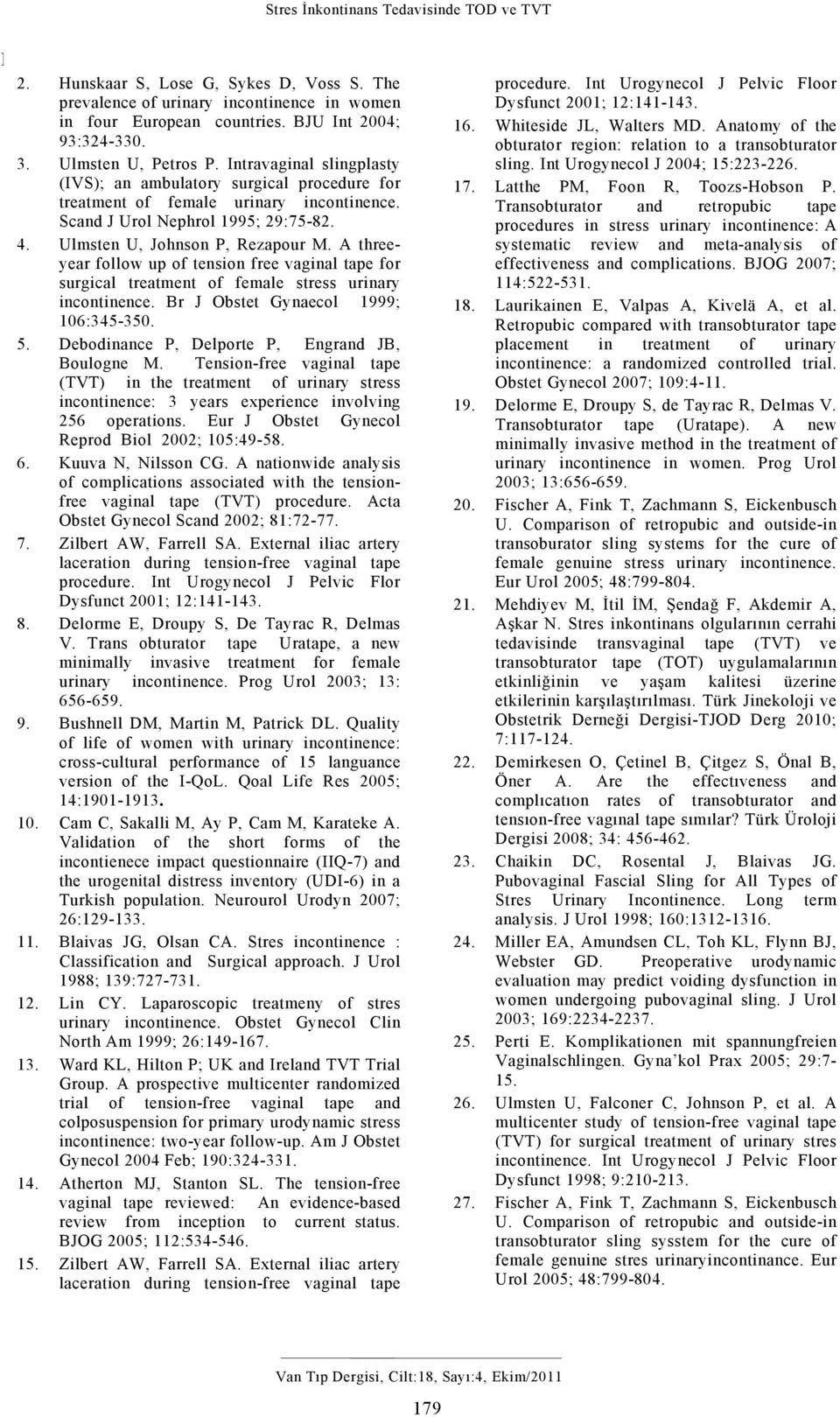 Ulmsten U, Johnson P, Rezapour M. A threeyear follow up of tension free vaginal tape for surgical treatment of female stress urinary incontinence. Br J Obstet Gynaecol 1999; 106:345-350. 5.