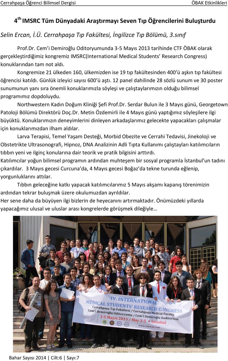 Kongremize 21 ülkeden 160, ülkemizden ise 19 tıp fakültesinden 400 ü aşkın tıp fakültesi öğrencisi katıldı. Günlük izleyici sayısı 600 ü aştı.