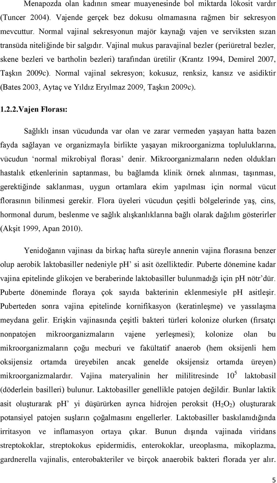 Vajinal mukus paravajinal bezler (periüretral bezler, skene bezleri ve bartholin bezleri) tarafından üretilir (Krantz 1994, Demirel 2007, TaĢkın 2009c).