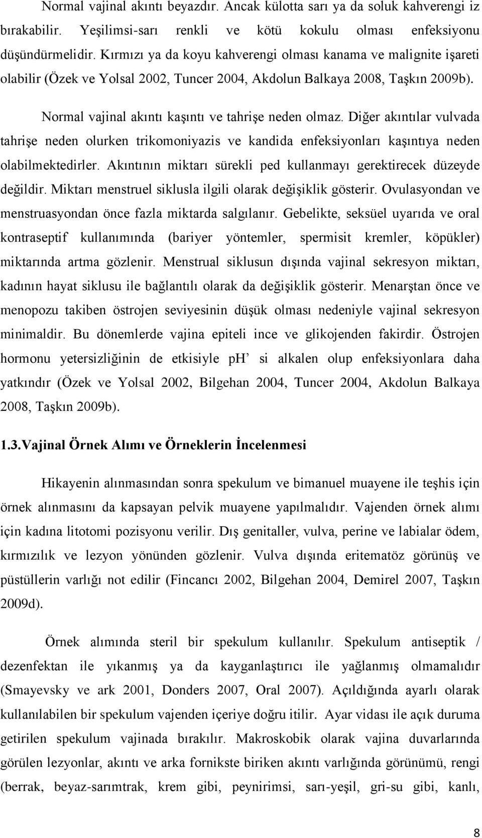 Diğer akıntılar vulvada tahriģe neden olurken trikomoniyazis ve kandida enfeksiyonları kaģıntıya neden olabilmektedirler. Akıntının miktarı sürekli ped kullanmayı gerektirecek düzeyde değildir.