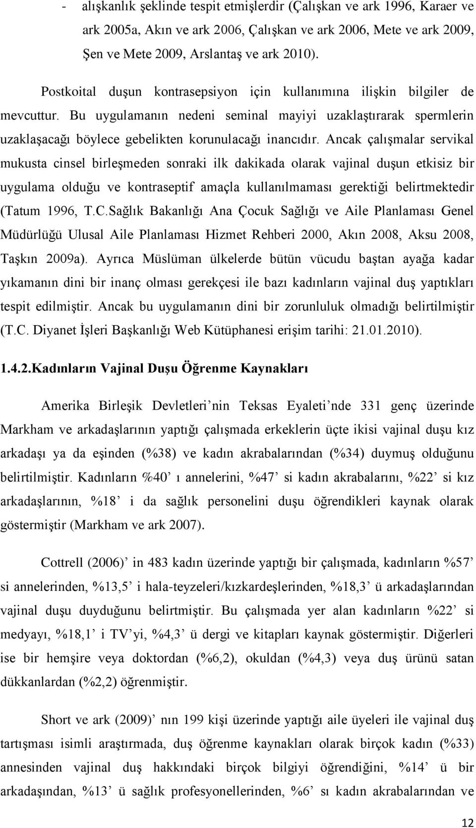 Ancak çalıģmalar servikal mukusta cinsel birleģmeden sonraki ilk dakikada olarak vajinal duģun etkisiz bir uygulama olduğu ve kontraseptif amaçla kullanılmaması gerektiği belirtmektedir (Tatum 1996,