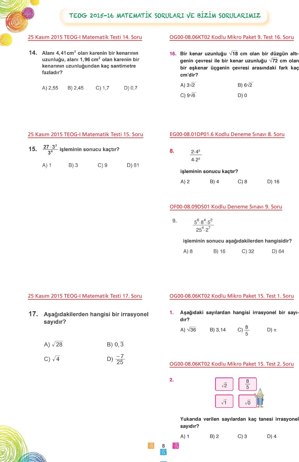 A) 3 2 B) 6 2 C) 9 6 D) 0 25 Kasım 2015 TEOG-I Matematik Testi 15. Soru EG00-08.01DP01.6 Kodlu Deneme Sınavı 8. Soru 8. 2.4 3 4.2 3 işleminin sonucu kaçtır? A) 2 B) 4 C) 8 D) 16 OF00-08.