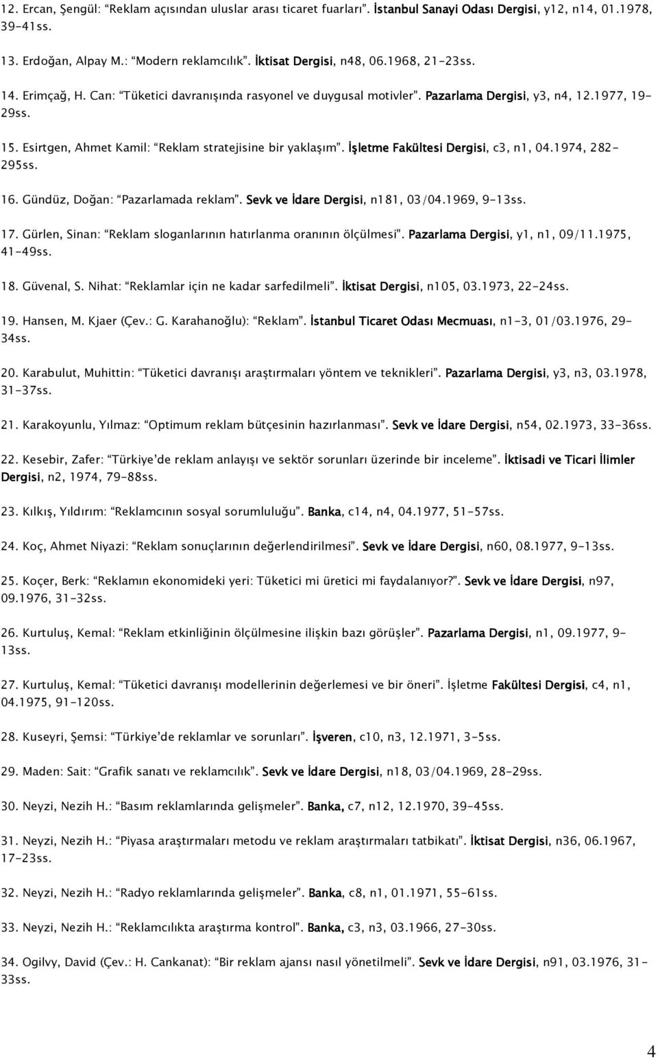 İşletme Fakültesi Dergisi, c3, n1, 04.1974, 282-295ss. 16. Gündüz, Doğan: Pazarlamada reklam. Sevk ve İdare Dergisi, n181, 03/04.1969, 9-13ss. 17.