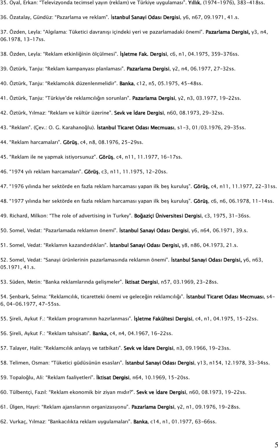 İşletme Fak. Dergisi, c6, n1, 04.1975, 359-376ss. 39. Öztürk, Tanju: Reklam kampanyası planlaması. Pazarlama Dergisi, y2, n4, 06.1977, 27-32ss. 40. Öztürk, Tanju: Reklamcılık düzenlenmelidir.
