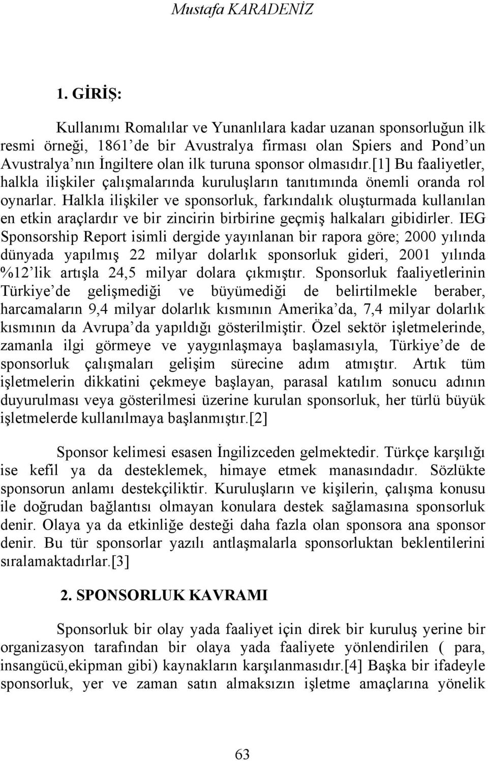 [1] Bu faaliyetler, halkla ilişkiler çalışmalarında kuruluşların tanıtımında önemli oranda rol oynarlar.