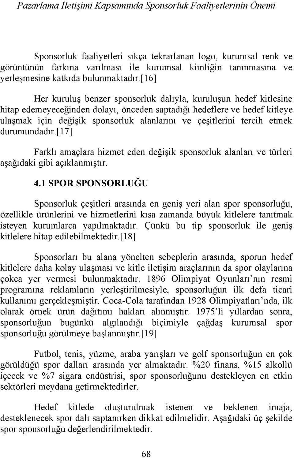 [16] Her kuruluş benzer sponsorluk dalıyla, kuruluşun hedef kitlesine hitap edemeyeceğinden dolayı, önceden saptadığı hedeflere ve hedef kitleye ulaşmak için değişik sponsorluk alanlarını ve