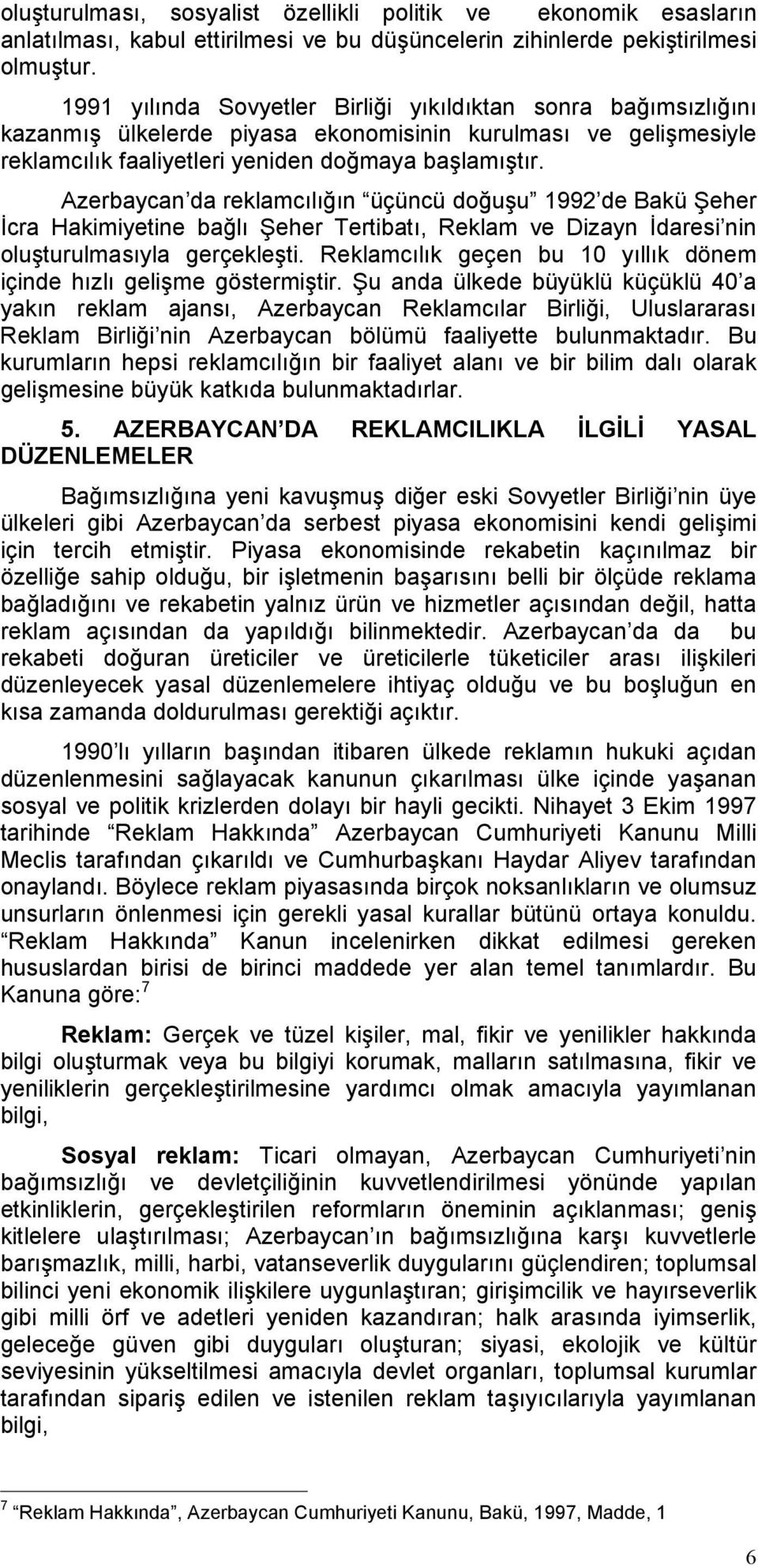 Azerbaycan da reklamcılığın üçüncü doğuşu 1992 de Bakü Şeher İcra Hakimiyetine bağlı Şeher Tertibatı, Reklam ve Dizayn İdaresi nin oluşturulmasıyla gerçekleşti.