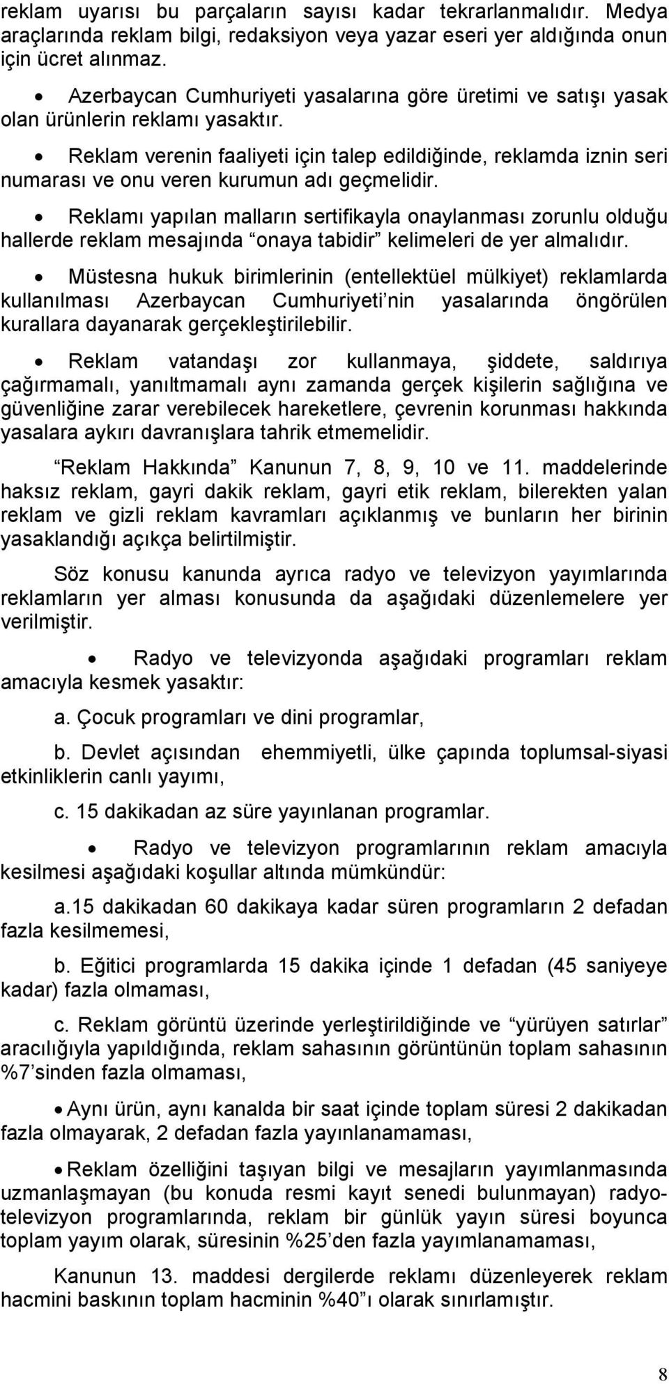 Reklam verenin faaliyeti için talep edildiğinde, reklamda iznin seri numarası ve onu veren kurumun adı geçmelidir.