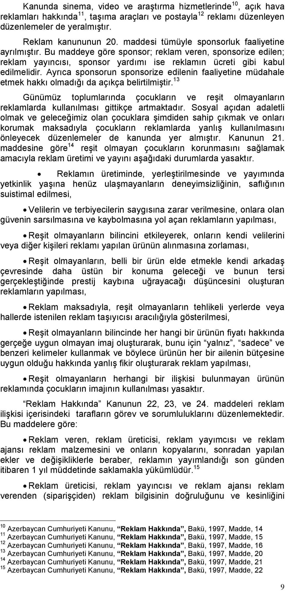 Ayrıca sponsorun sponsorize edilenin faaliyetine müdahale etmek hakkı olmadığı da açıkça belirtilmiştir.