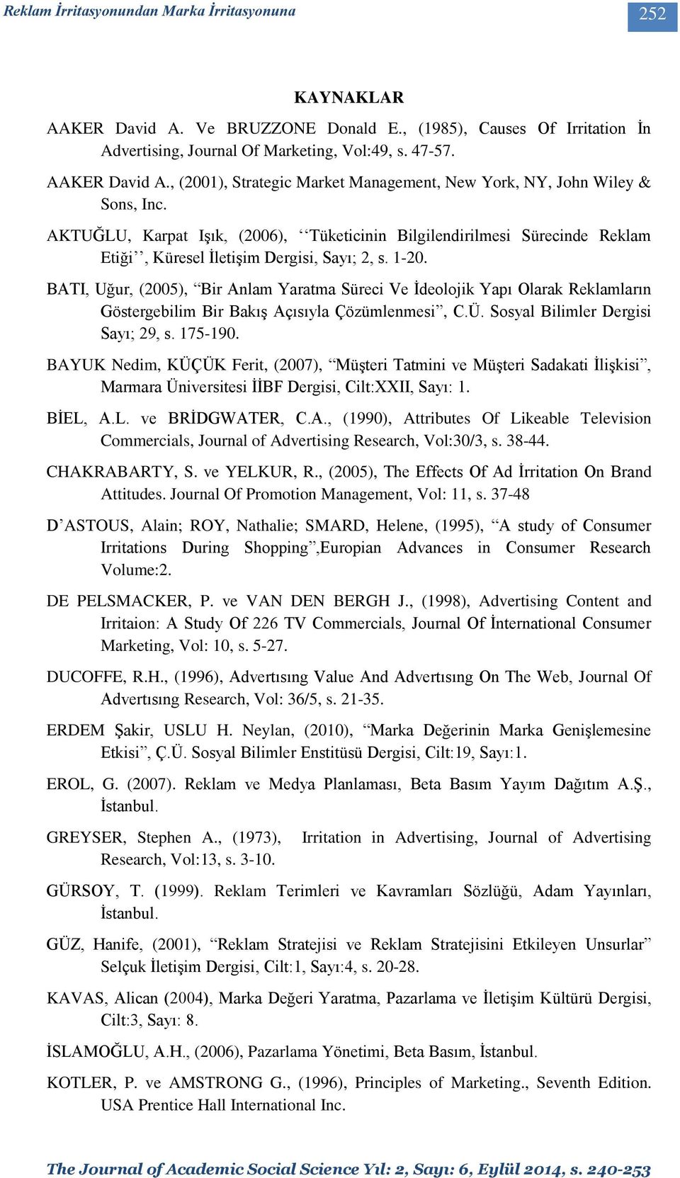 BATI, Uğur, (2005), Bir Anlam Yaratma Süreci Ve İdeolojik Yapı Olarak Reklamların Göstergebilim Bir Bakış Açısıyla Çözümlenmesi, C.Ü. Sosyal Bilimler Dergisi Sayı; 29, s. 175-190.