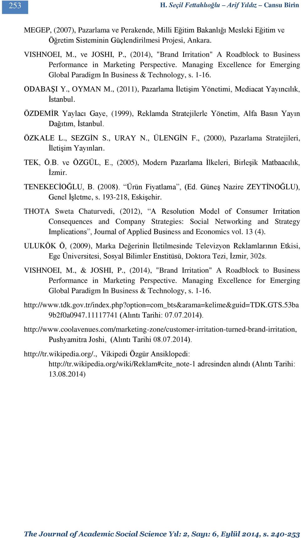 , OYMAN M., (2011), Pazarlama İletişim Yönetimi, Mediacat Yayıncılık, İstanbul. ÖZDEMİR Yaylacı Gaye, (1999), Reklamda Stratejilerle Yönetim, Alfa Basın Yayın Dağıtım, İstanbul. ÖZKALE L., SEZGİN S.