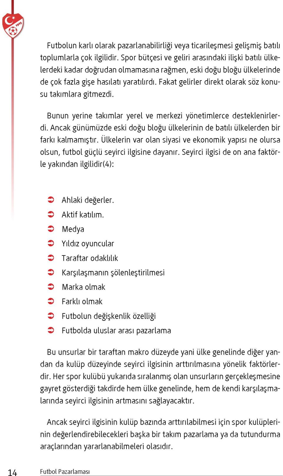 Fakat gelirler direkt olarak söz konusu takımlara gitmezdi. Bunun yerine takımlar yerel ve merkezi yönetimlerce desteklenirlerdi.