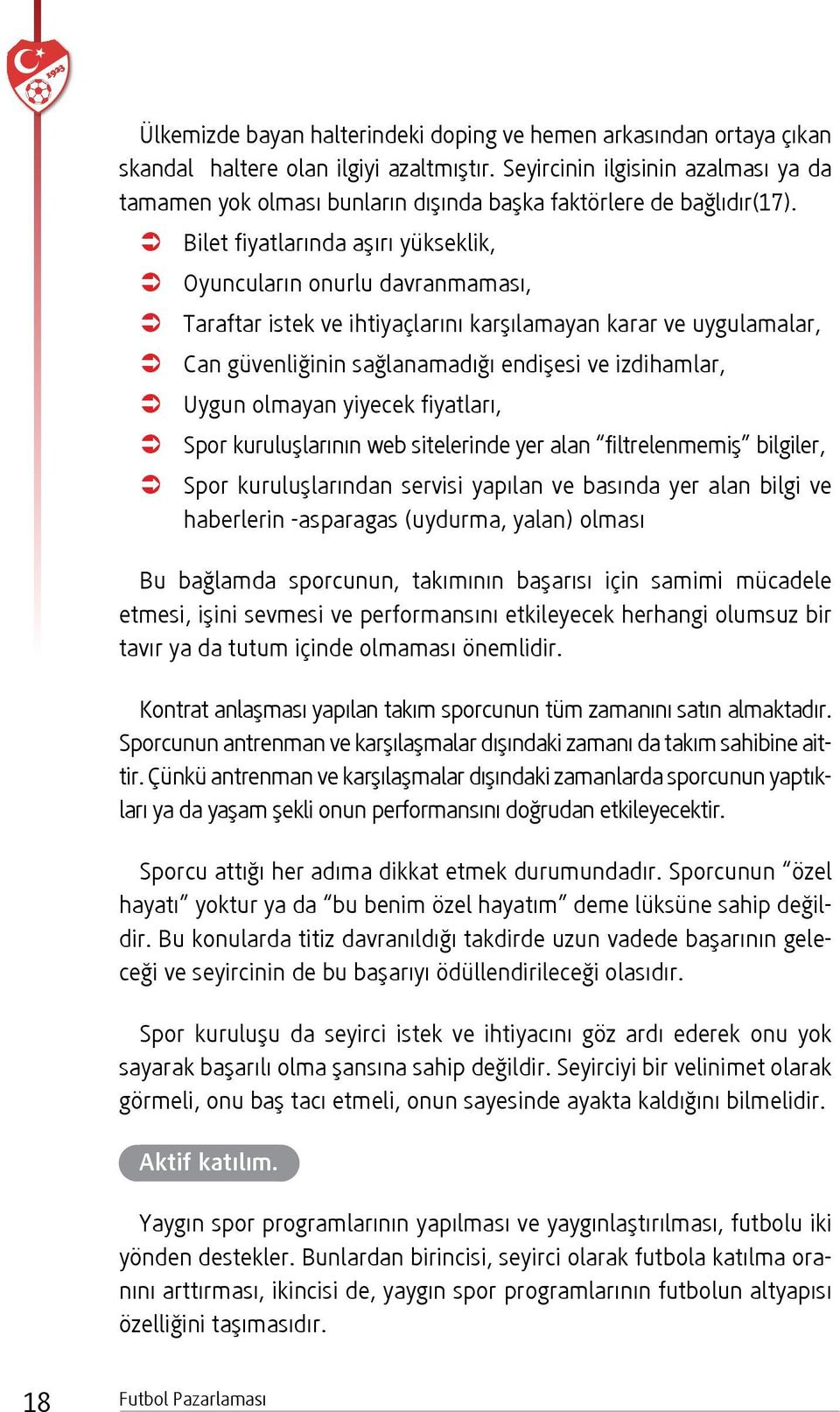 Bilet fiyatlarında aşırı yükseklik, Oyuncuların onurlu davranmaması, Taraftar istek ve ihtiyaçlarını karşılamayan karar ve uygulamalar, Can güvenliğinin sağlanamadığı endişesi ve izdihamlar, Uygun