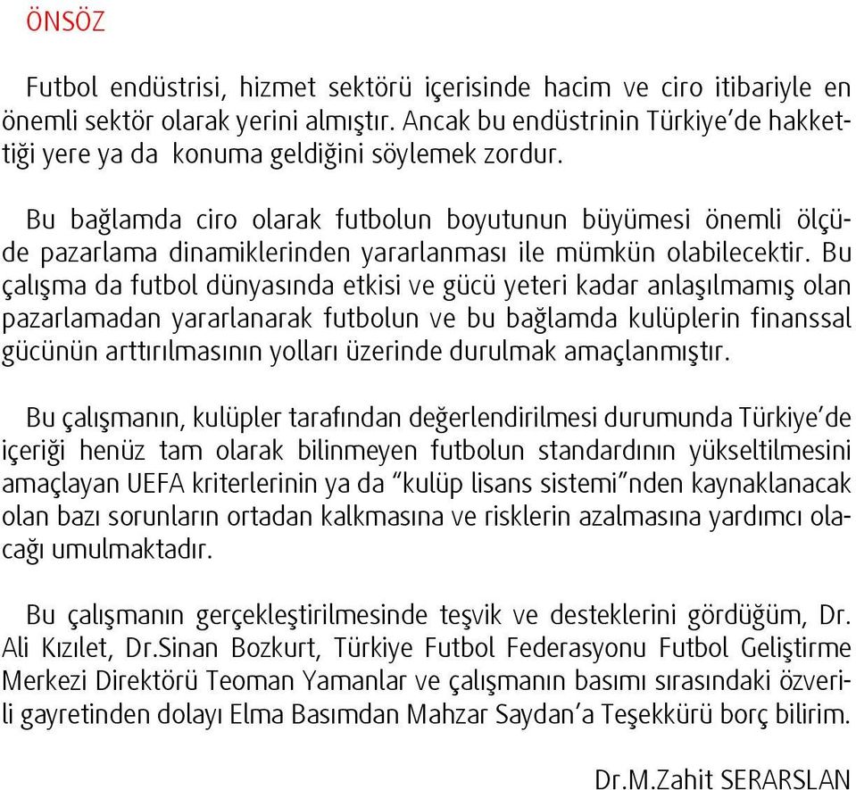 Bu bağlamda ciro olarak futbolun boyutunun büyümesi önemli ölçüde pazarlama dinamiklerinden yararlanması ile mümkün olabilecektir.