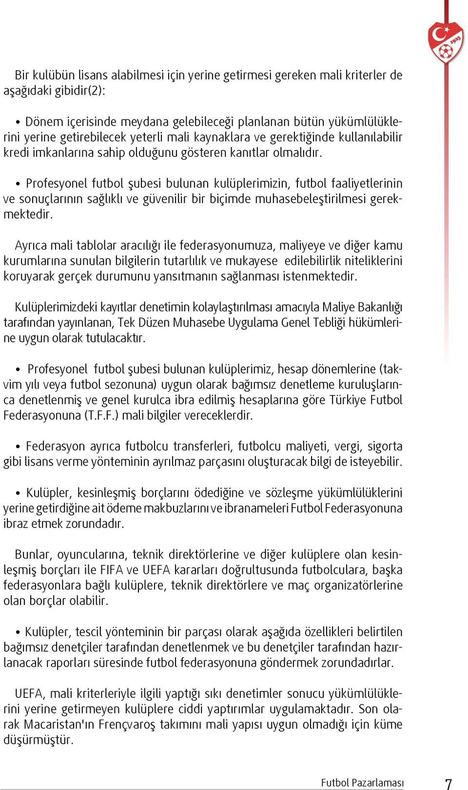 Profesyonel futbol şubesi bulunan kulüplerimizin, futbol faaliyetlerinin ve sonuçlarının sağlıklı ve güvenilir bir biçimde muhasebeleştirilmesi gerekmektedir.