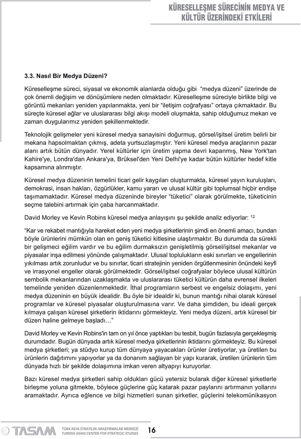 Bu süreçte küresel ağlar ve uluslararası bilgi akışı modeli oluşmakta, sahip olduğumuz mekan ve zaman duygularımız yeniden şekillenmektedir.