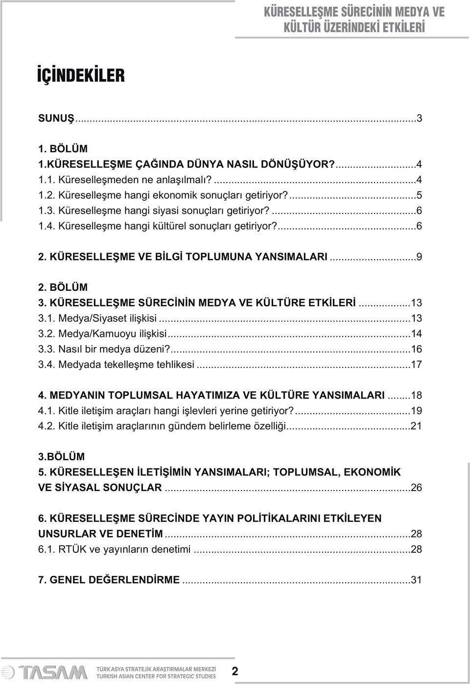 ..13 3.2. Medya/Kamuoyu ilişkisi...14 3.3. Nasıl bir medya düzeni?...16 3.4. Medyada tekelleşme tehlikesi...17 4. MEDYANIN TOPLUMSAL HAYATIMIZA VE KÜLTÜRE YANSIMALARI...18 4.1. Kitle iletişim araçları hangi işlevleri yerine getiriyor?