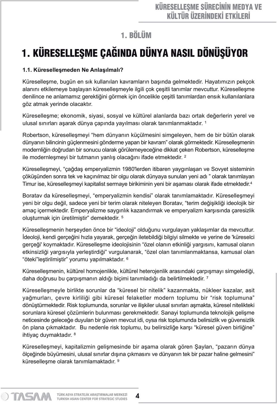 Küreselleşme denilince ne anlamamız gerektiğini görmek için öncelikle çeşitli tanımlardan ensık kullanılanlara göz atmak yerinde olacaktır.