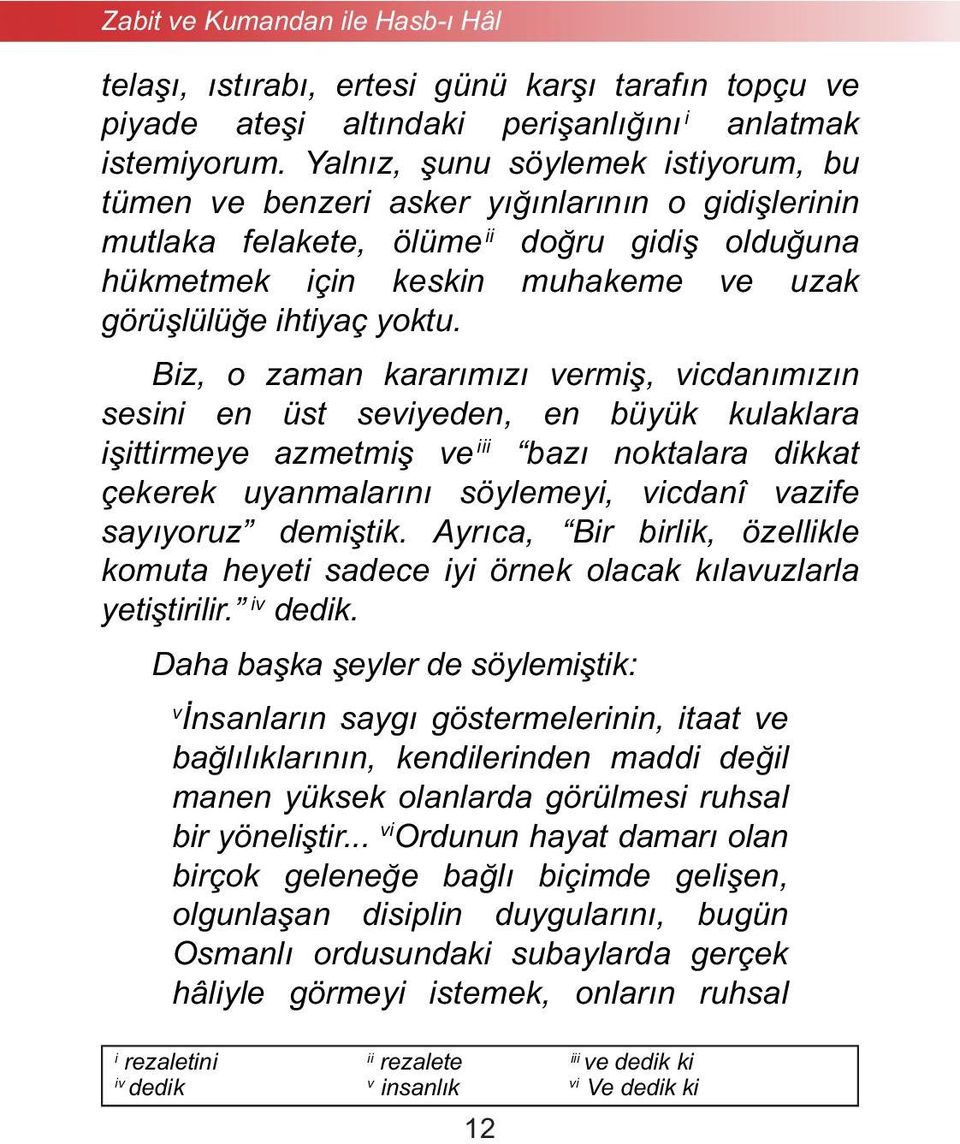 Biz, o zaman kararımızı vermiş, vicdanımızın sesini en üst seviyeden, en büyük kulaklara işittirmeye azmetmiş ve iii bazı noktalara dikkat çekerek uyanmalarını söylemeyi, vicdanî vazife sayıyoruz