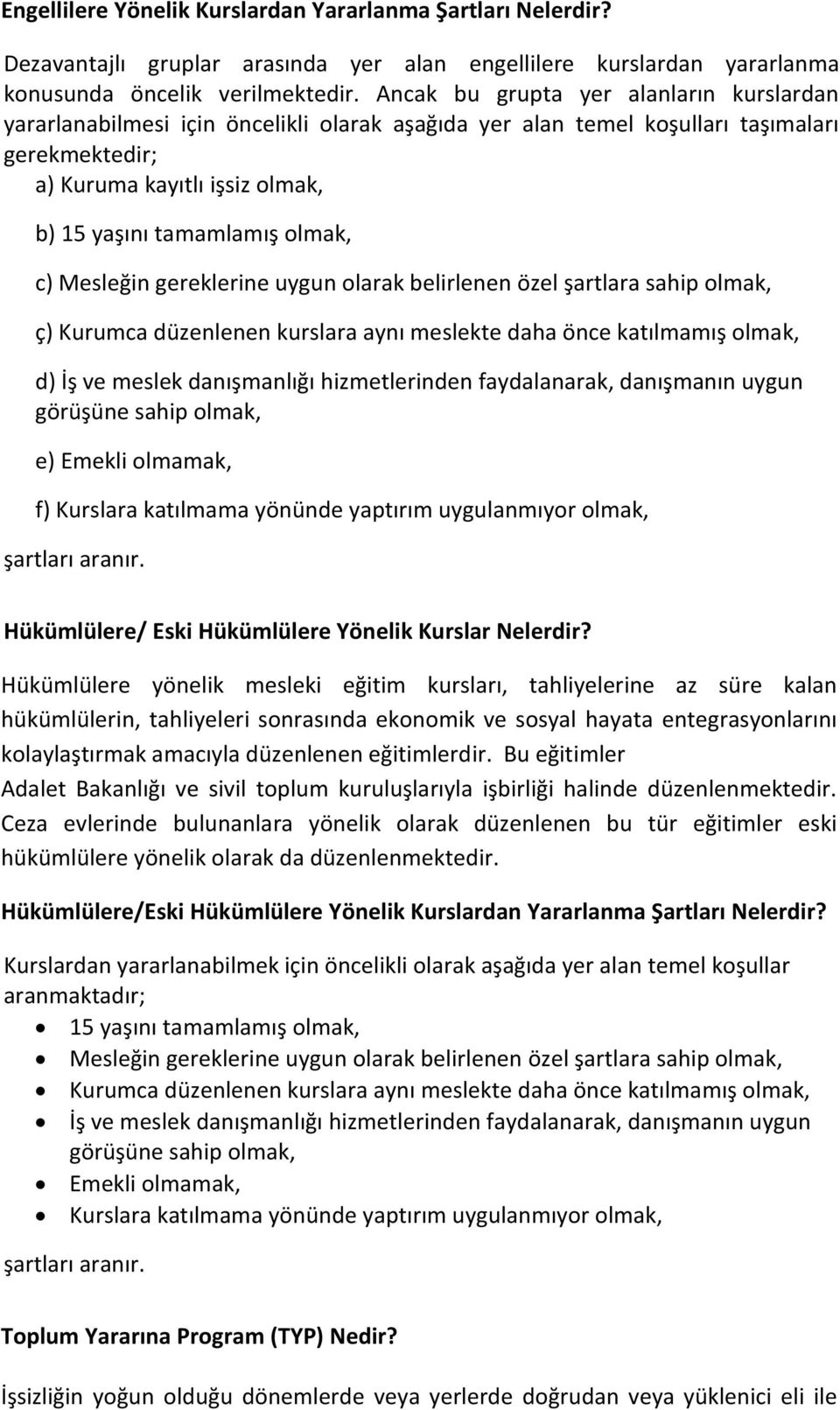 olmak, c) Mesleğin gereklerine uygun olarak belirlenen özel şartlara sahip olmak, ç) Kurumca düzenlenen kurslara aynı meslekte daha önce katılmamış olmak, d) İş ve meslek danışmanlığı hizmetlerinden