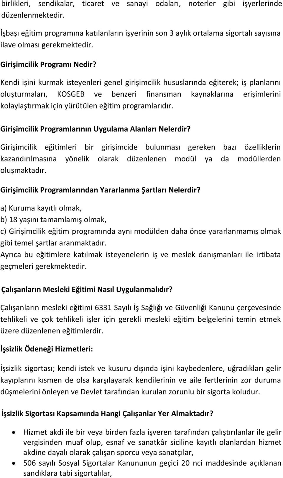 Kendi işini kurmak isteyenleri genel girişimcilik hususlarında eğiterek; iş planlarını oluşturmaları, KOSGEB ve benzeri finansman kaynaklarına erişimlerini kolaylaştırmak için yürütülen eğitim