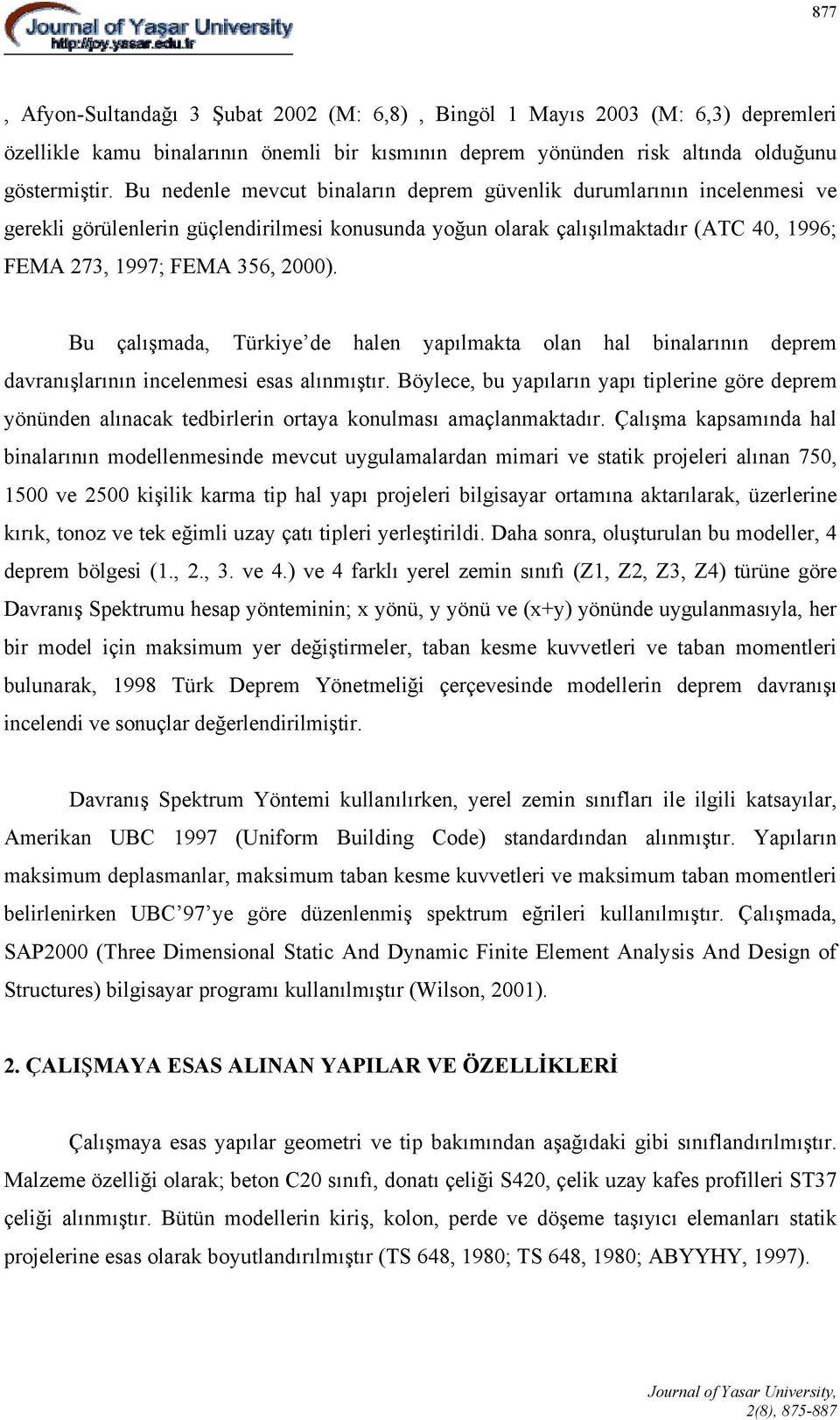 Bu çalışmada, Türkiye de halen yapılmakta olan hal binalarının deprem davranışlarının incelenmesi esas alınmıştır.