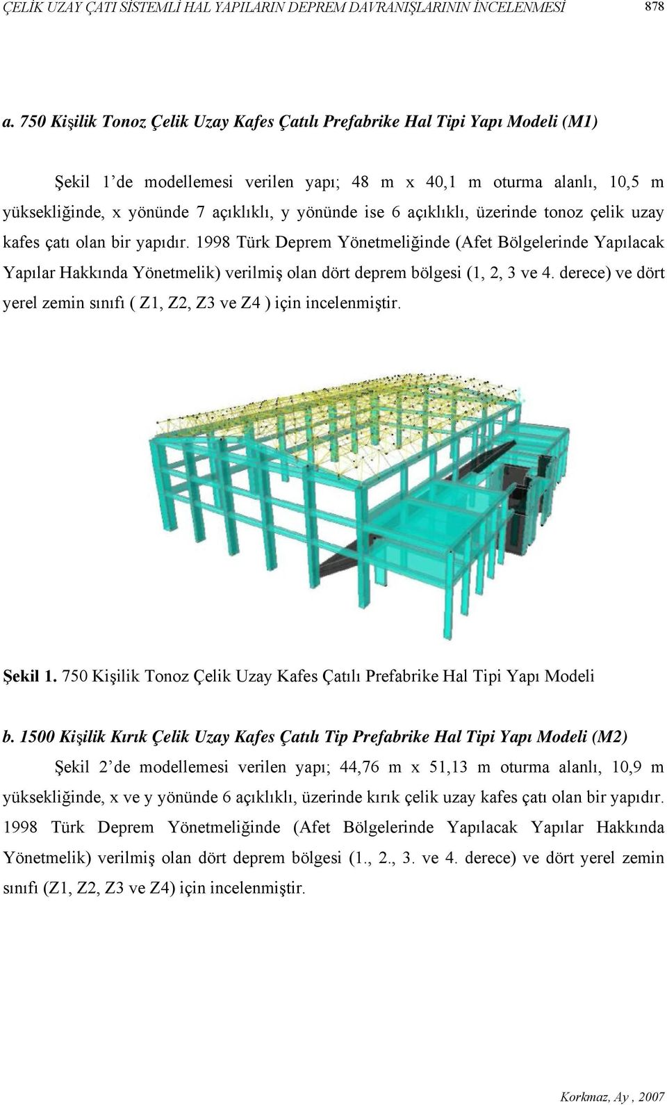 ise 6 açıklıklı, üzerinde tonoz çelik uzay kafes çatı olan bir yapıdır.