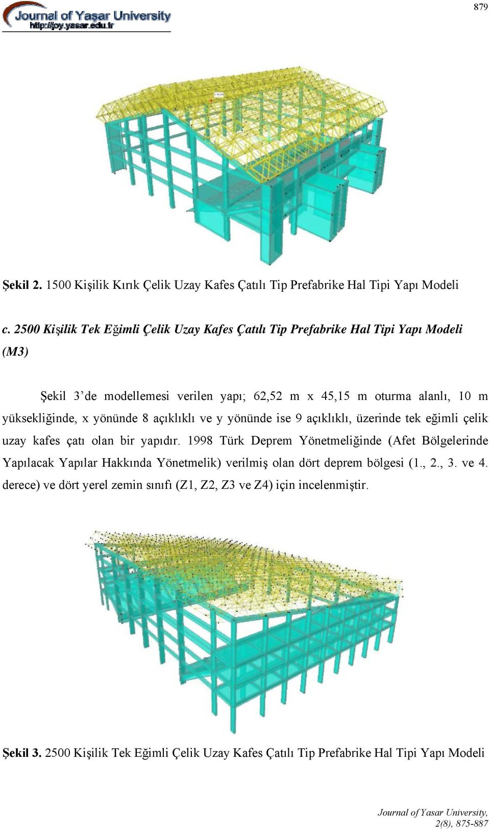 yüksekliğinde, x yönünde 8 açıklıklı ve y yönünde ise 9 açıklıklı, üzerinde tek eğimli çelik uzay kafes çatı olan bir yapıdır.