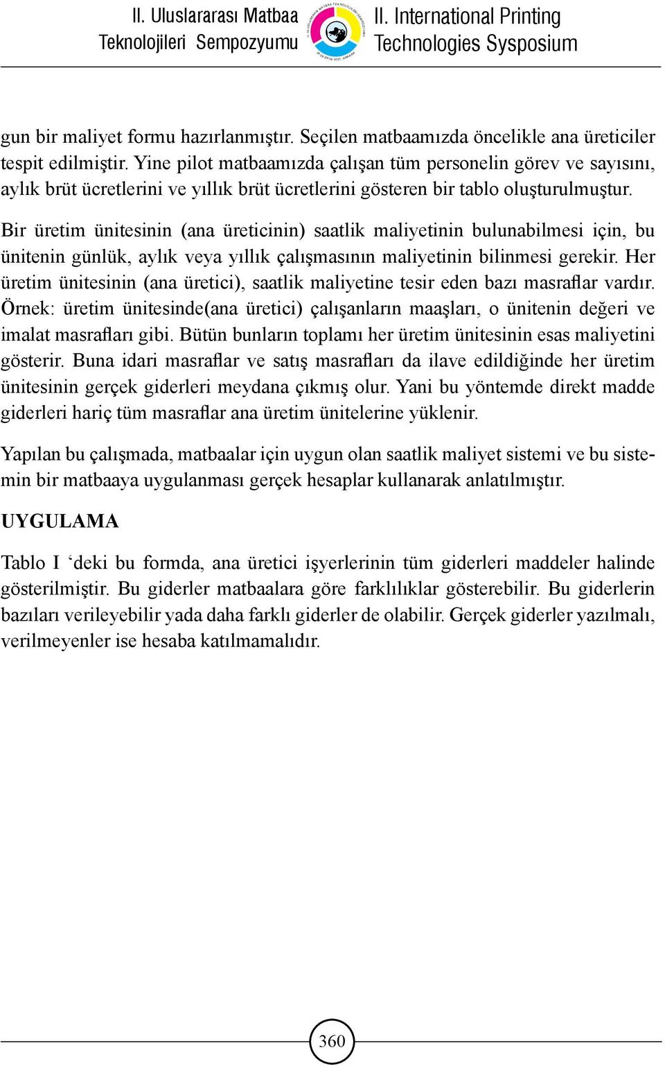 Bir üretim ünitesinin (ana üreticinin) saatlik maliyetinin bulunabilmesi için, bu ünitenin günlük, aylık veya yıllık çalışmasının maliyetinin bilinmesi gerekir.