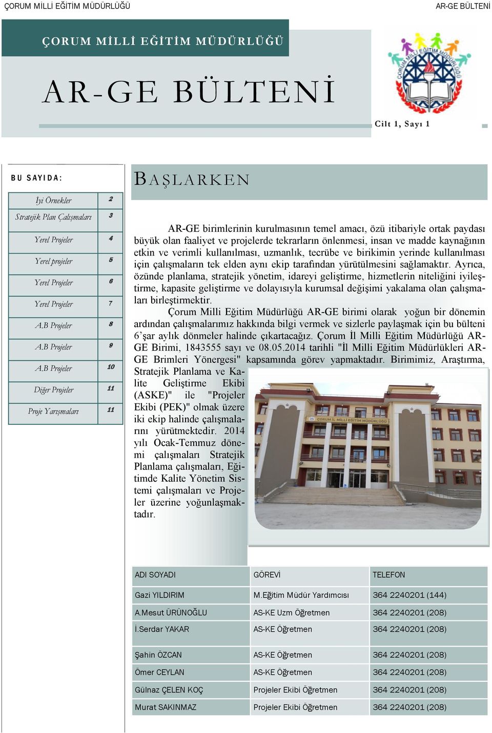 B Projeler 10 Diğer Projeler 11 Proje Yarışmaları 11 B A Ş LA RKEN AR-GE birimlerinin kurulmasının temel amacı, özü itibariyle ortak paydası büyük olan faaliyet ve projelerde tekrarların önlenmesi,