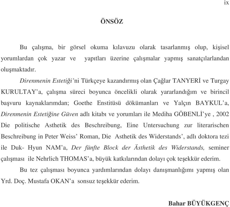 ve Yalçın BAYKUL a, Direnmenin Estetiine Güven adlı kitabı ve yorumları ile Mediha GÖBENL ye, 2002 Die politische Asthetik des Beschreibung, Eine Untersuchung zur literarischen Beschreibung in Peter