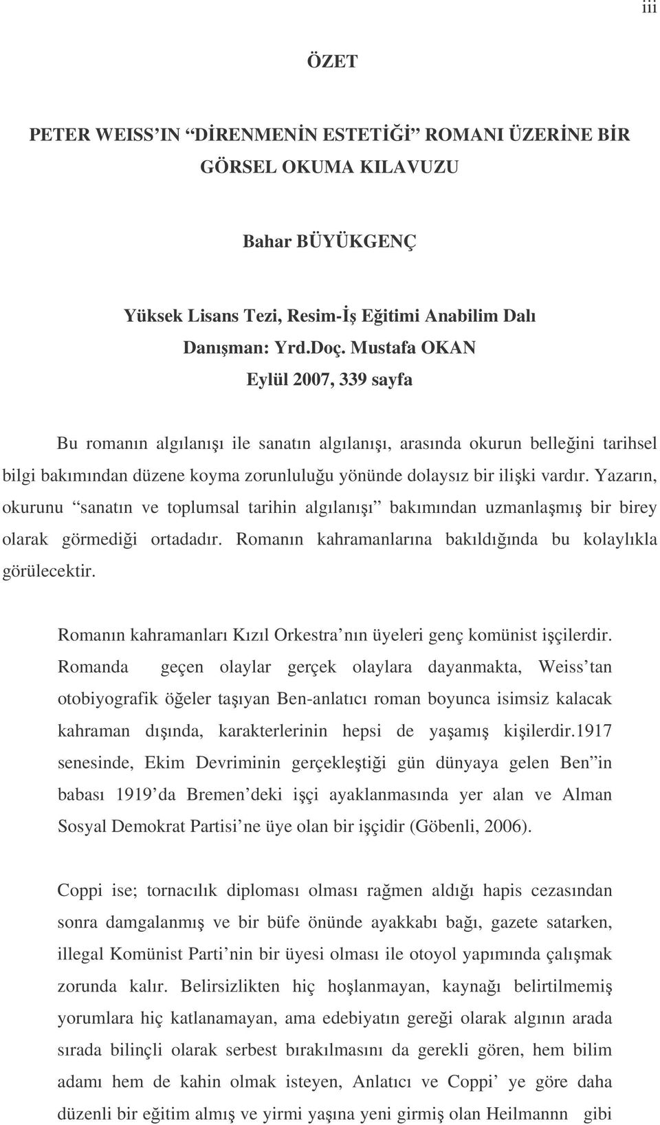 Yazarın, okurunu sanatın ve toplumsal tarihin algılanıı bakımından uzmanlamı bir birey olarak görmedii ortadadır. Romanın kahramanlarına bakıldıında bu kolaylıkla görülecektir.