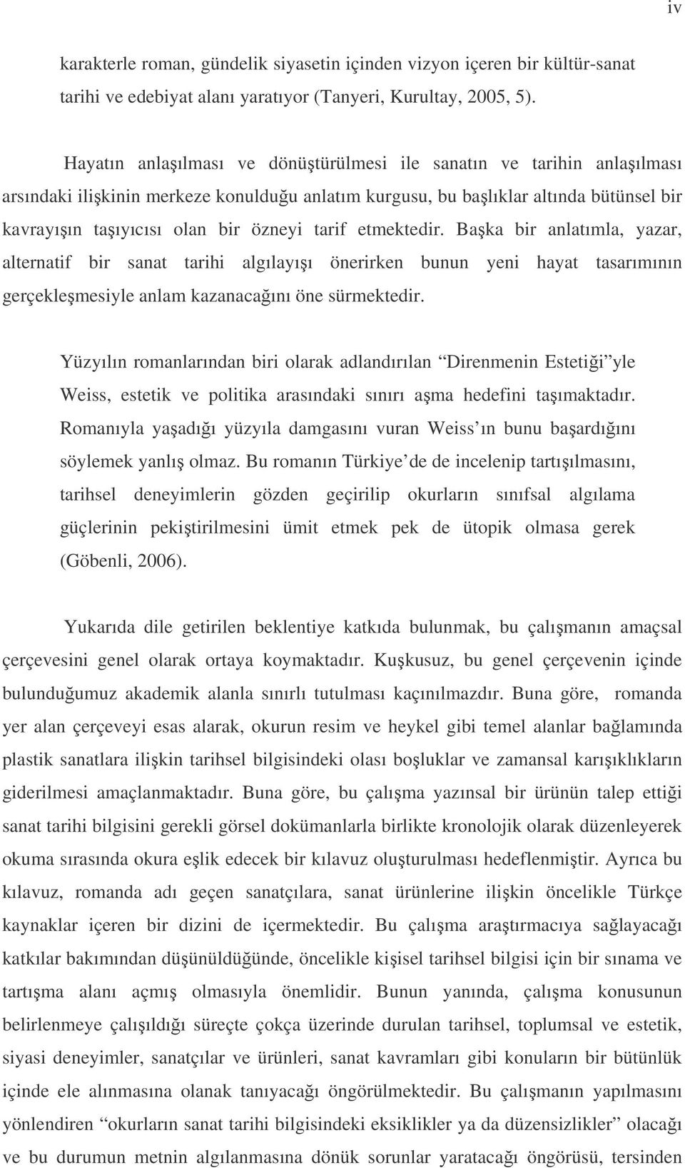 etmektedir. Baka bir anlatımla, yazar, alternatif bir sanat tarihi algılayıı önerirken bunun yeni hayat tasarımının gerçeklemesiyle anlam kazanacaını öne sürmektedir.