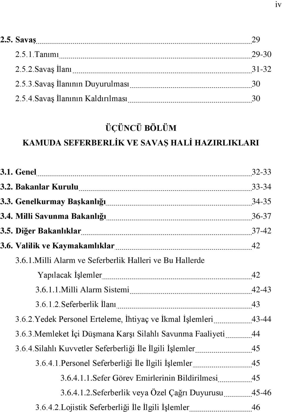 Milli Alarm ve Seferberlik Halleri ve Bu Hallerde Yapılacak İşlemler 42 3.6.1.1.Milli Alarm Sistemi 42-43 3.6.1.2.Seferberlik İlanı 43 3.6.2.Yedek Personel Erteleme, İhtiyaç ve İkmal İşlemleri 43-44 3.